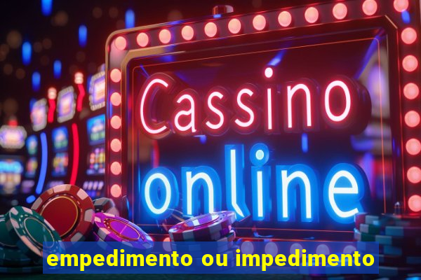 empedimento ou impedimento